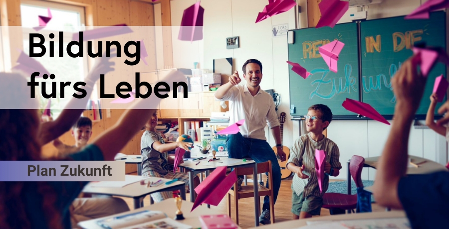 Bildung fürs Leben. Plan Zukunft.